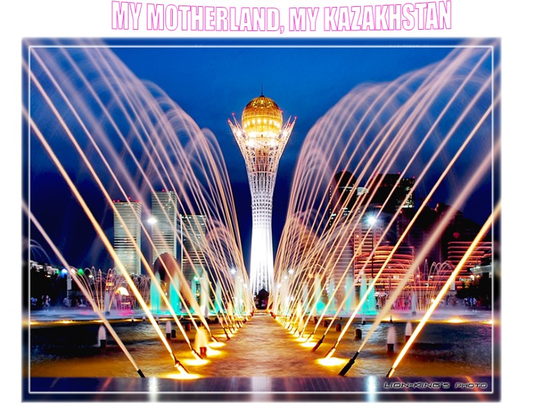 MY MOTHERLAND, MY KAZAKHSTAN